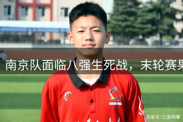 南京队面临八强生死战，末轮赛果决定命运
