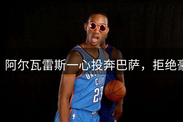 阿尔瓦雷斯一心投奔巴萨，拒绝豪门邀约遭球迷非议